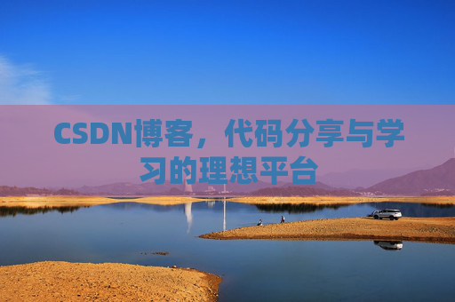 CSDN博客,代码分享与学习的理想平台